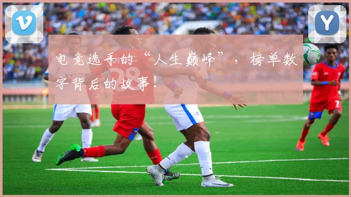 电竞选手的“人生巅峰”，榜单数字背后的故事！