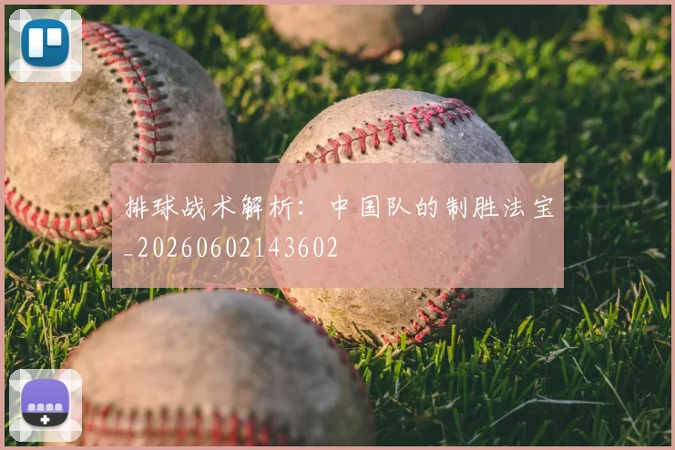 排球战术解析:中国队的制胜法宝_20260602143602