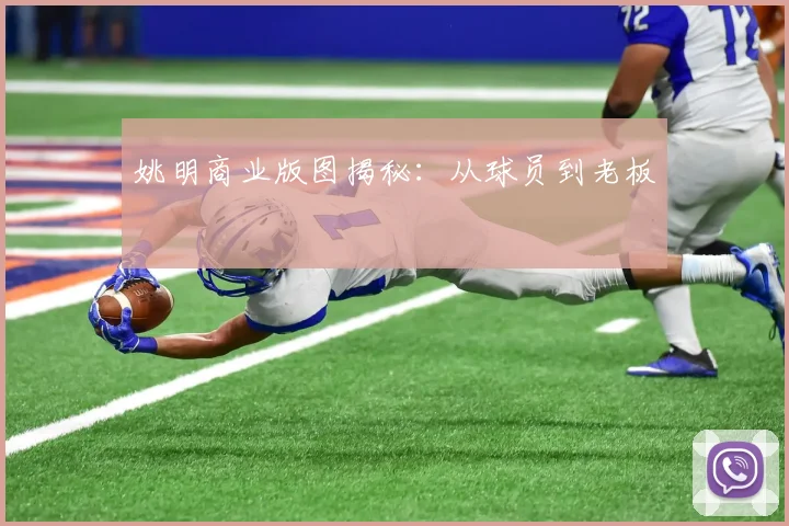 姚明商业版图揭秘:从球员到老板