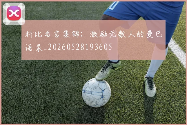 科比名言集锦:激励无数人的曼巴语录_20260528193605