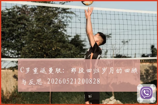 C罗重返曼联:那段回归岁月的回顾与反思_20260521200828
